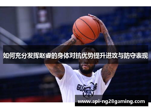 如何充分发挥赵睿的身体对抗优势提升进攻与防守表现