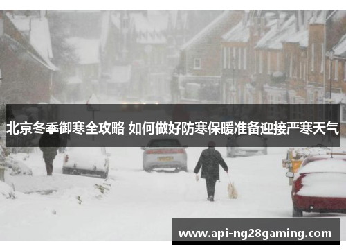 北京冬季御寒全攻略 如何做好防寒保暖准备迎接严寒天气