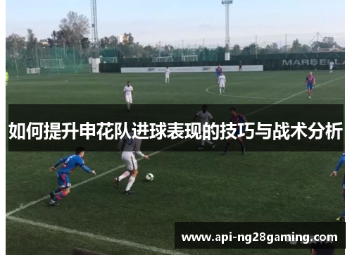 如何提升申花队进球表现的技巧与战术分析