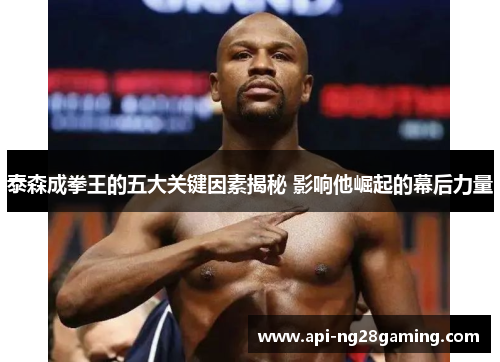 泰森成拳王的五大关键因素揭秘 影响他崛起的幕后力量