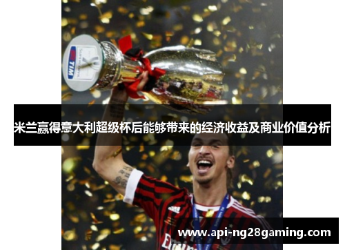 米兰赢得意大利超级杯后能够带来的经济收益及商业价值分析
