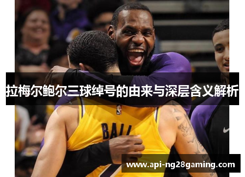 拉梅尔鲍尔三球绰号的由来与深层含义解析