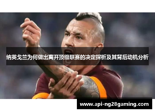 纳英戈兰为何做出离开顶级联赛的决定探析及其背后动机分析