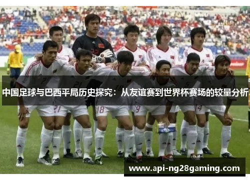 中国足球与巴西平局历史探究：从友谊赛到世界杯赛场的较量分析