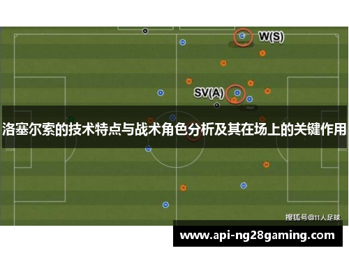 洛塞尔索的技术特点与战术角色分析及其在场上的关键作用