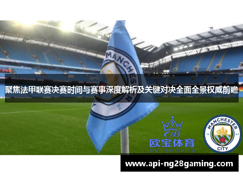 聚焦法甲联赛决赛时间与赛事深度解析及关键对决全面全景权威前瞻
