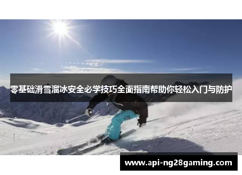 零基础滑雪溜冰安全必学技巧全面指南帮助你轻松入门与防护