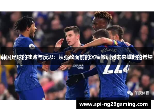 韩国足球的挫败与反思：从强敌面前的沉痛教训到未来崛起的希望
