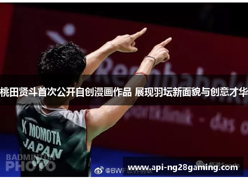 桃田贤斗首次公开自创漫画作品 展现羽坛新面貌与创意才华