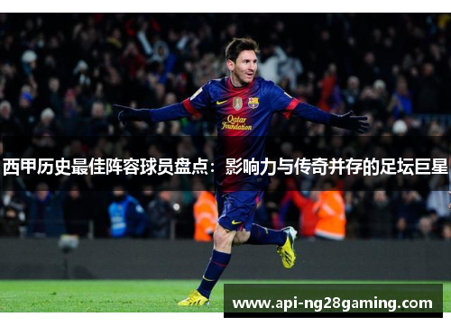 西甲历史最佳阵容球员盘点：影响力与传奇并存的足坛巨星